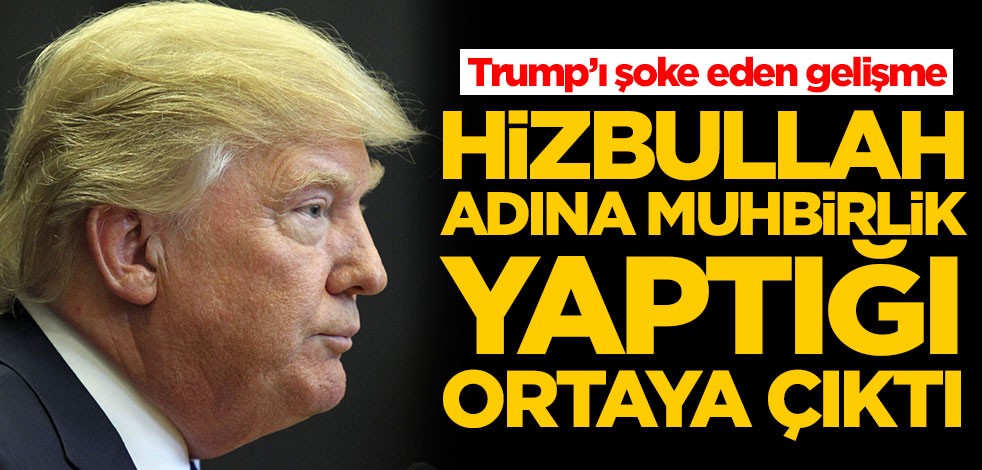 Trump’ı şoke eden gelişme! Hizbullah adına muhbirlik yaptığı ortaya çıktı