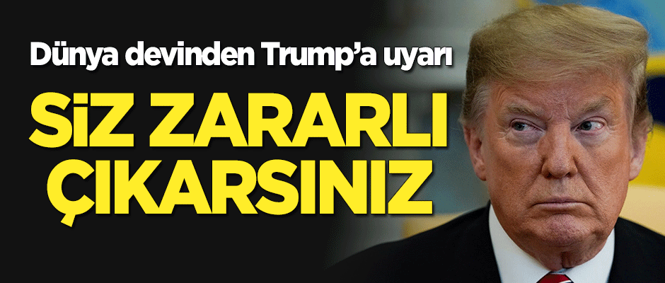 Trump'ı uyardı: Siz zararlı çıkarsınız