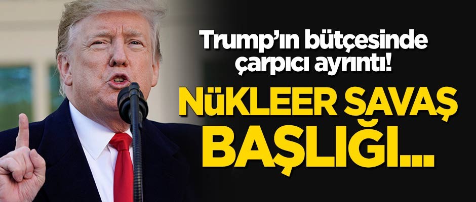 Trump'ın 2020 bütçesinde 'nükleer savaş başlığı' ayrıntısı!