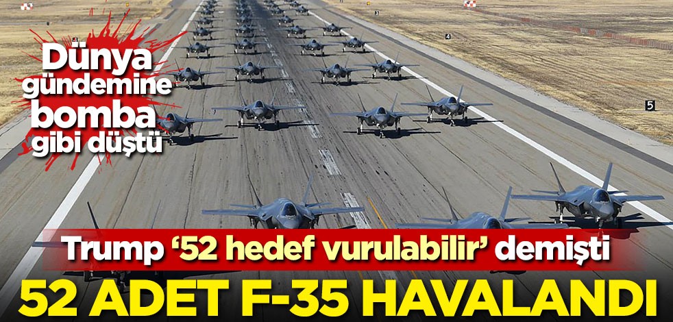 Trump '52 hedef vurulabilir' demişti! 52 adet F-35 savaş uçağı havalandı