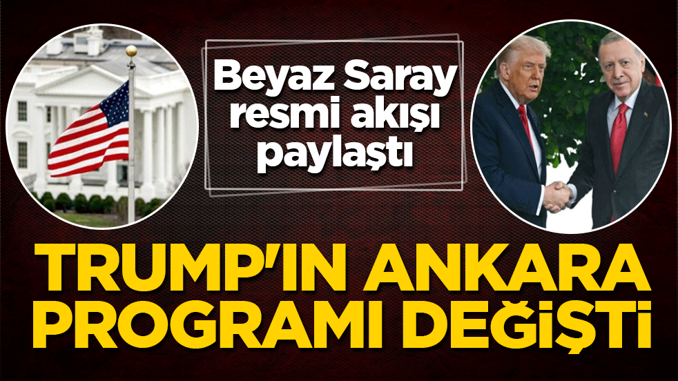Trump’ın Ankara programı değişti: Beyaz Saray resmi akışı paylaştı