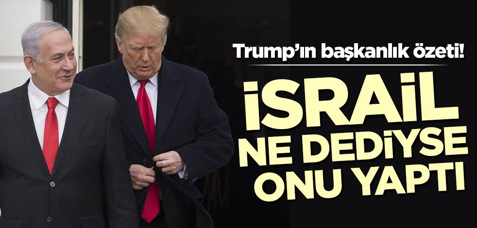 Trump'ın başkanlık özeti! İsrail ne dediyse yaptı