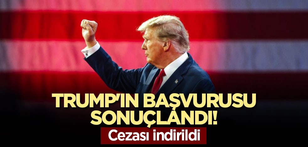 Trump'ın başvurusu sonuçlandı! Cezası indirildi