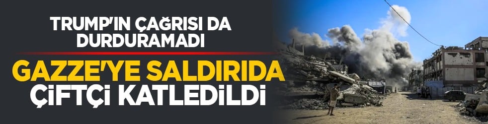 Trump'ın çağrısı da durduramadı: Gazze'ye saldırıda çiftçi katledildi!