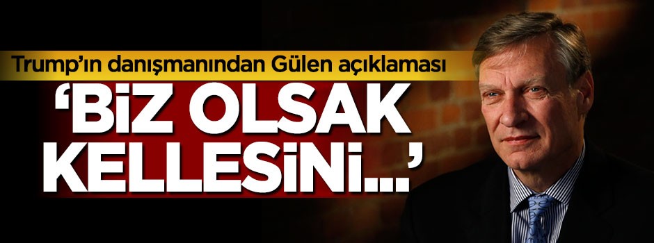 Trump'ın danışmanından Gülen açıklaması: Biz olsak kellesini...
