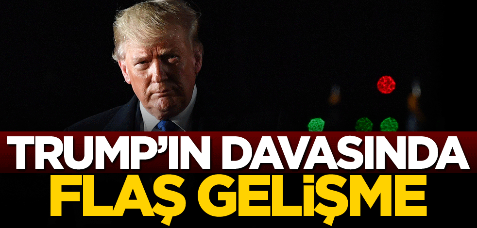 Trump'ın davasında flaş gelişme