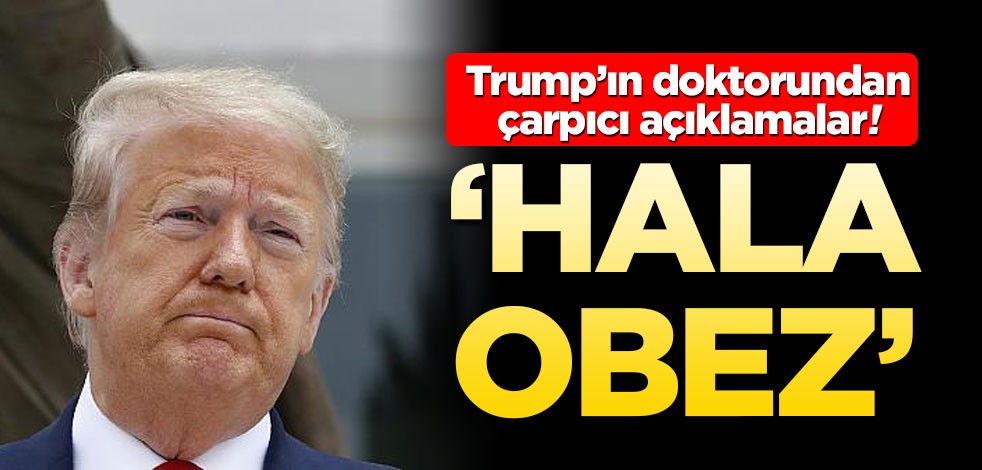 Trump'ın doktorundan çarpıcı açıklamalar! Hala obez