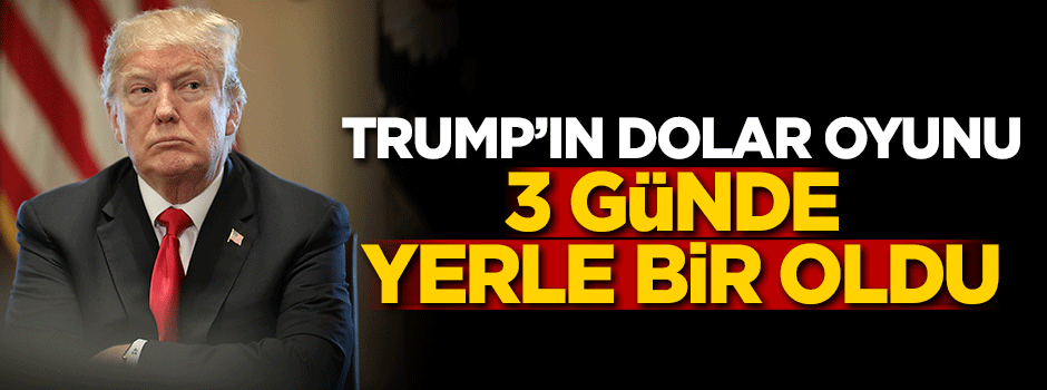 Trump'ın dolar oyunu 3 günde yerle bir oldu