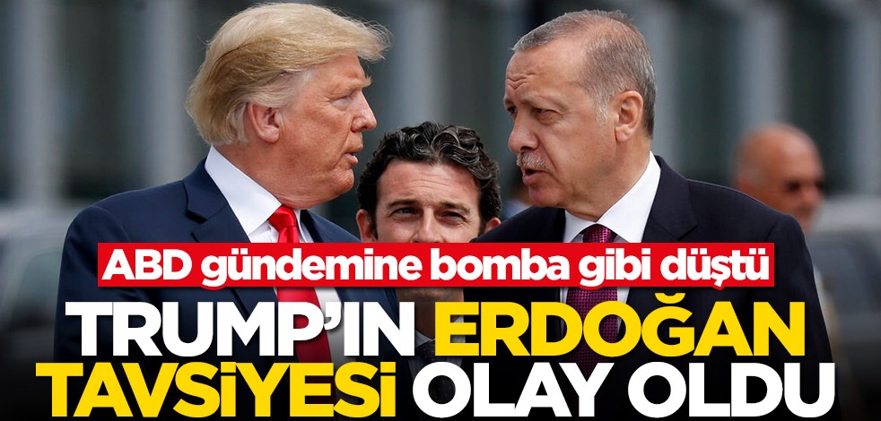 Trump'ın Erdoğan tavsiyesi olay oldu