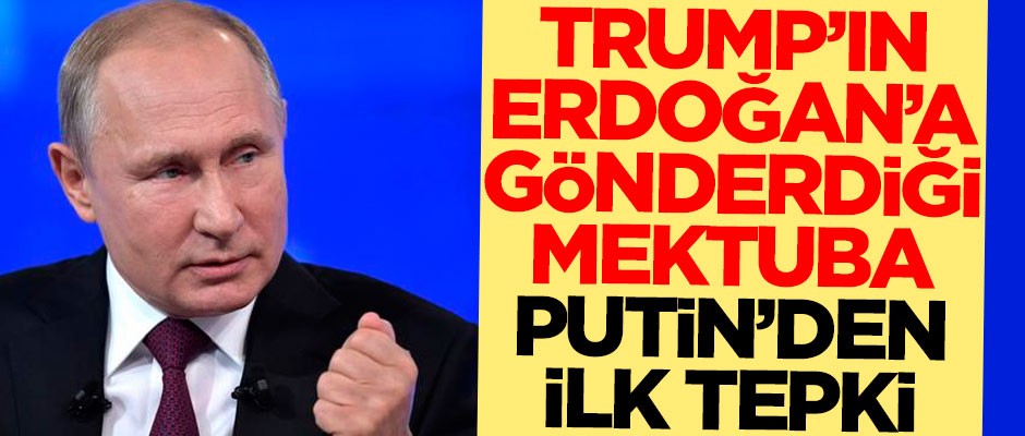 Trump'ın Erdoğan’a gönderdiği mektuba Putin’den ilk tepki