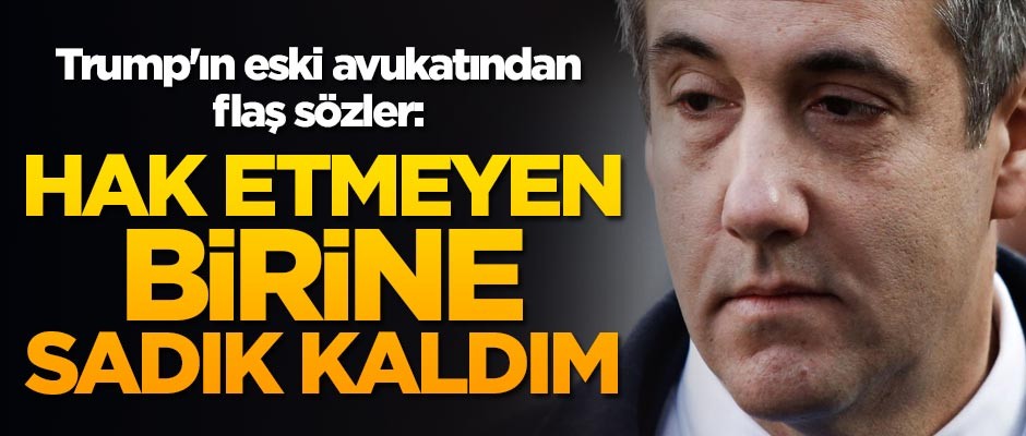 Trump'ın eski avukatı Cohen'den flaş sözler: Hak etmeyen birine sadık kaldım