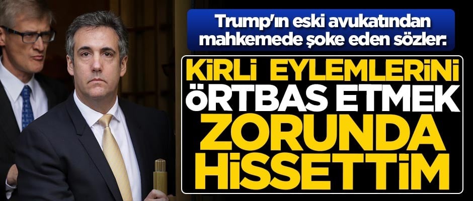Trump'ın eski avukatı Michael Cohen'den mahkemede şoke eden sözler