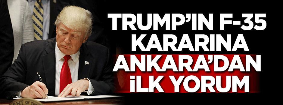 Trump'ın F-35 kararına Ankara'dan ilk yorum!