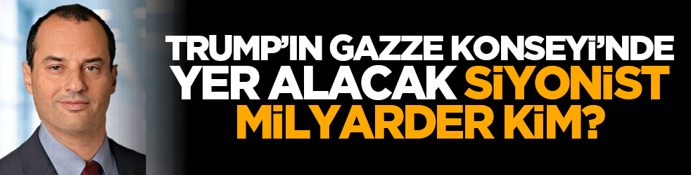 Trump’ın Gazze Konseyi’nde yer alacak siyonist milyarder kim?