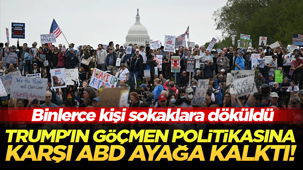 Trump'ın göçmen politikasına karşı ABD ayağa kalktı! Binlerce kişi sokaklara döküldü