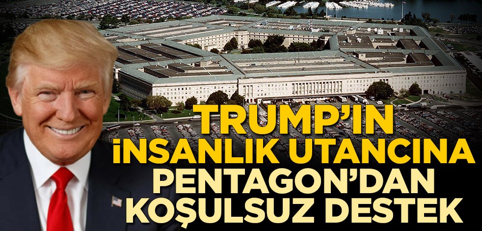 Trump'ın insanlık utancına Pentagon'dan koşulsuz destek