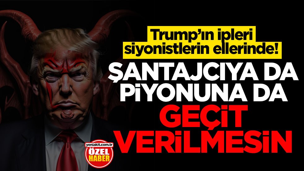 Trump’ın ipleri siyonistlerin ellerinde! Şantajcıya da piyonuna da geçit verilmesin