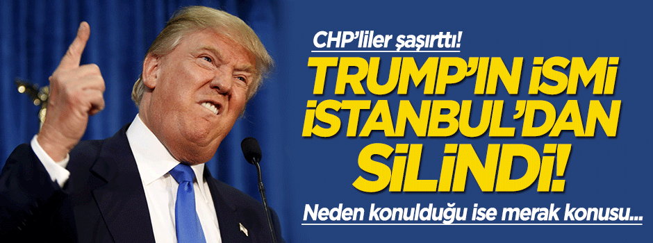 Trump'ın ismi İstanbul'dan silindi!