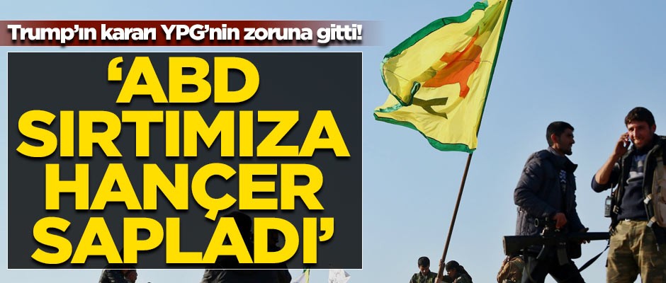 Trump'ın kararı, YPG'nin zoruna gitti! 'ABD sırtımıza hançer sapladı'