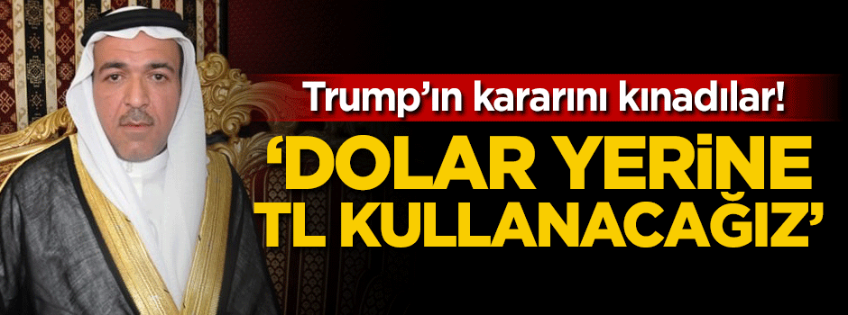 Trump'ın kararını kınadılar! "Dolar yerine TL kullanacağız"