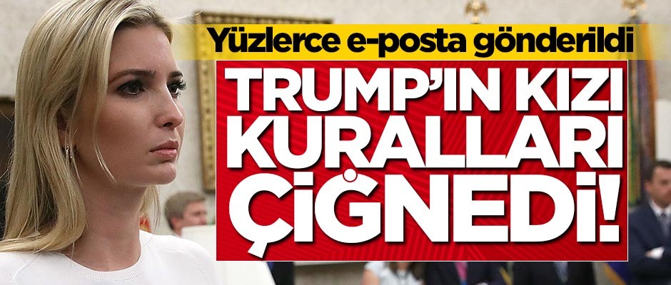 Trump'ın kızı kuralları çiğnedi! Yüzlerce e-posta gönderildi