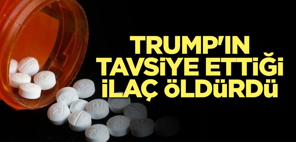 Trump'ın koronavirüse karşı tavsiye ettiği ilaç öldürdü