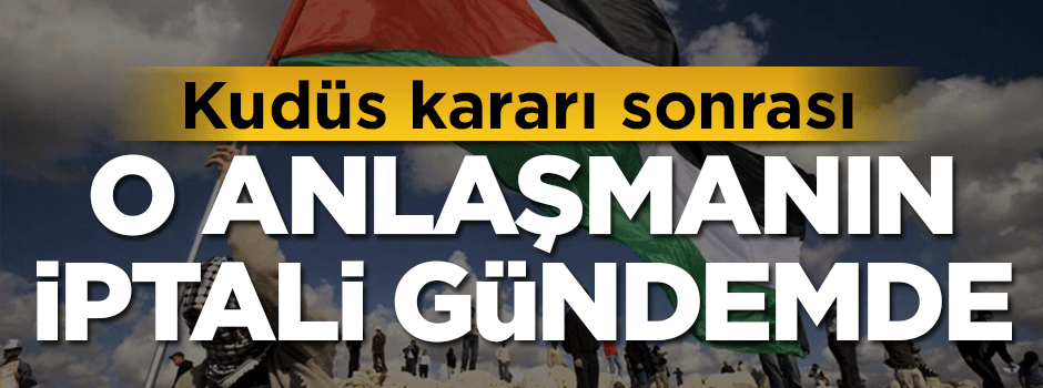 Trump’ın Kudüs kararı sonrası iptal gündemde!