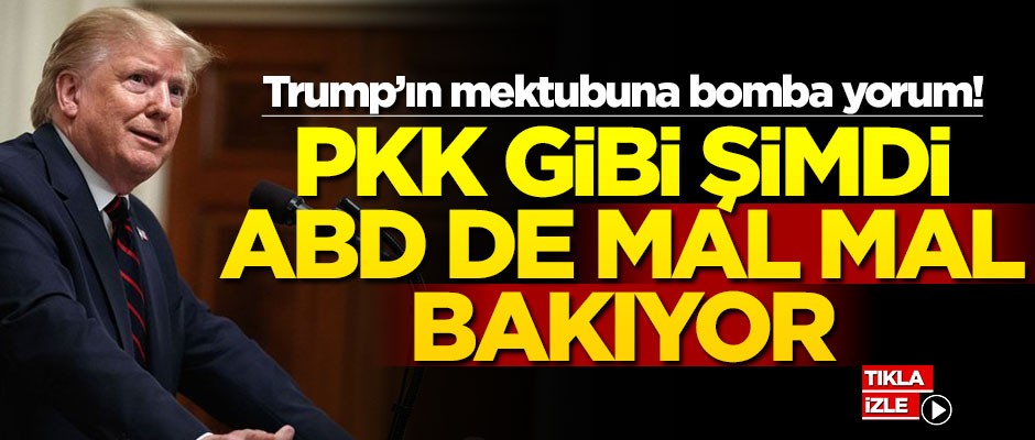 Trump’ın mektubuna bomba yorum! PKK gibi şimdi ABD de mal mal bakıyor