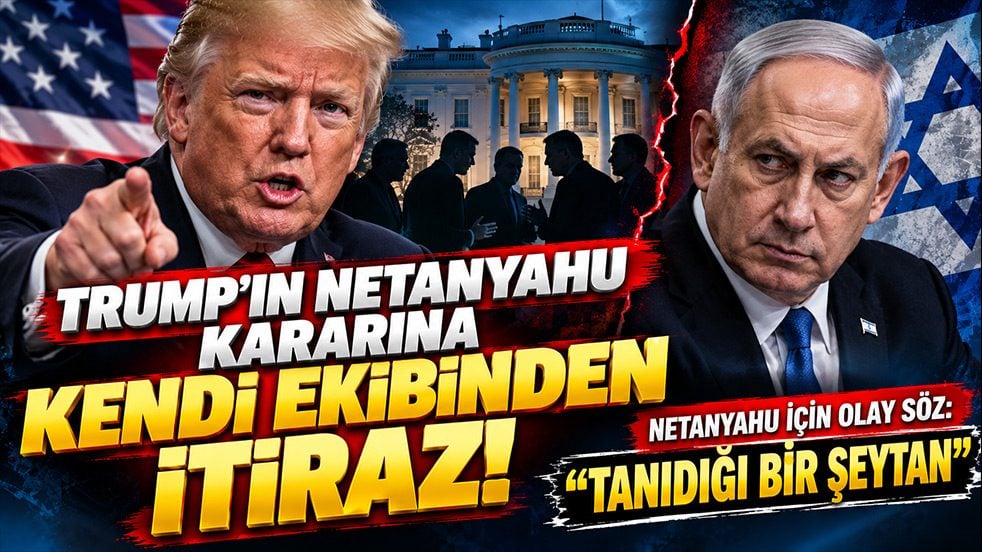 Trump’ın Netanyahu kararına kendi ekibinden itiraz! "Tanıdığı bir şeytan"