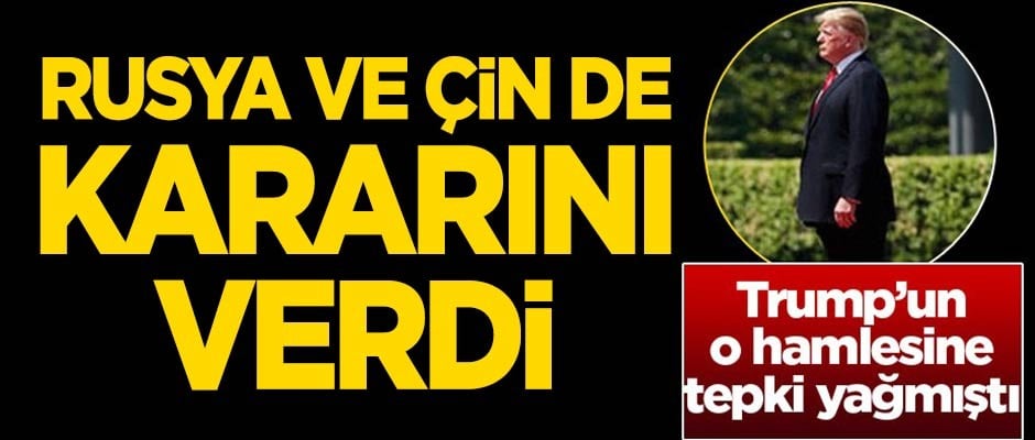 Trump'ın o hamlesine tepki yağmıştı... Rusya ve Çin de kararını verdi