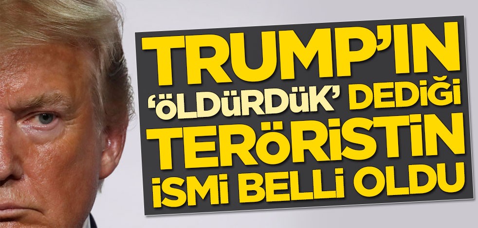 Trump'ın 'öldürdük' dediği teröristin ismi belli oldu