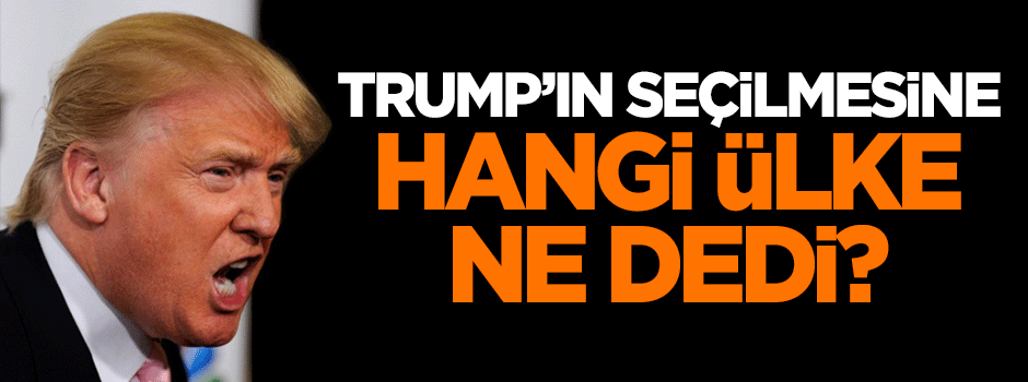 Trump'ın seçilmesine hangi ülke ne dedi?