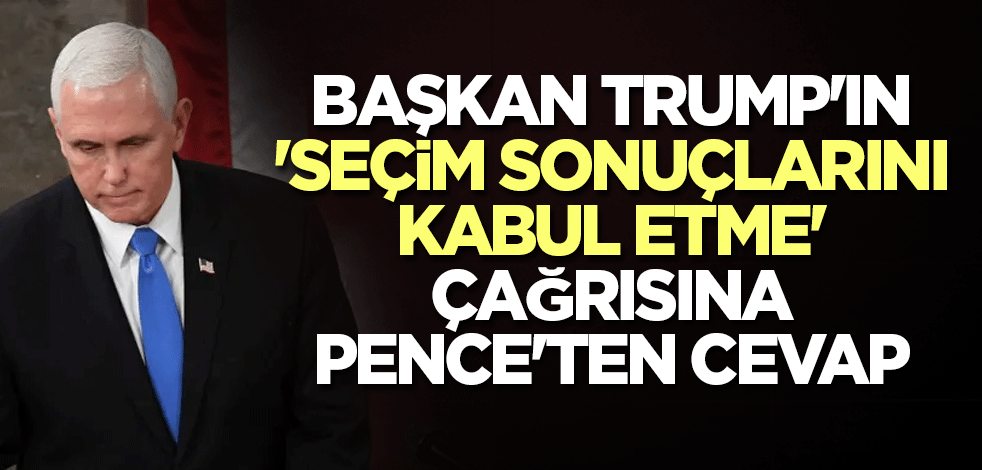 Trump'ın 'seçim sonuçlarını kabul etme' çağrısına Pence'ten cevap