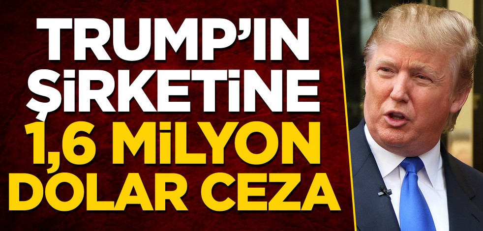 Trump'ın şirketine 1,6 milyon dolar ceza