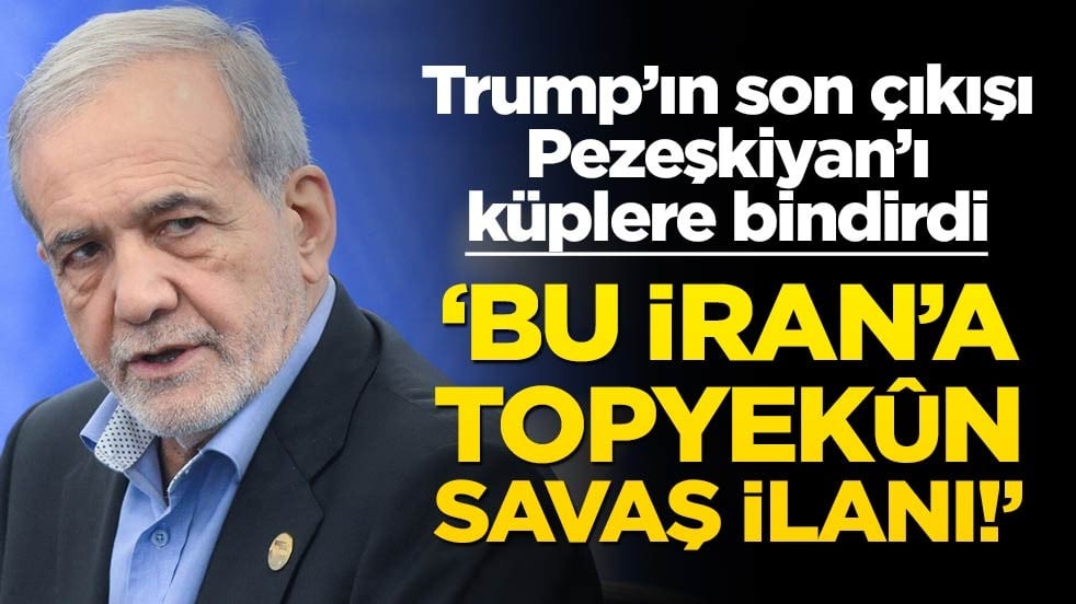 Trump’ın son çıkışı Pezeşkiyan’ı küplere bindirdi! “Bu İran’a topyekûn savaş ilanıdır”
