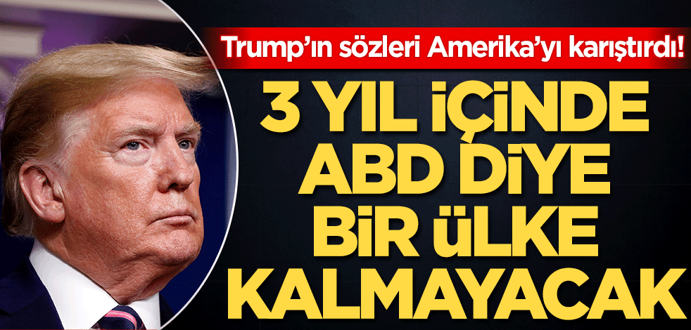 Trump’ın sözleri Amerika’yı karıştırdı! 3 yıl içinde ABD diye bir ülke kalmayacak