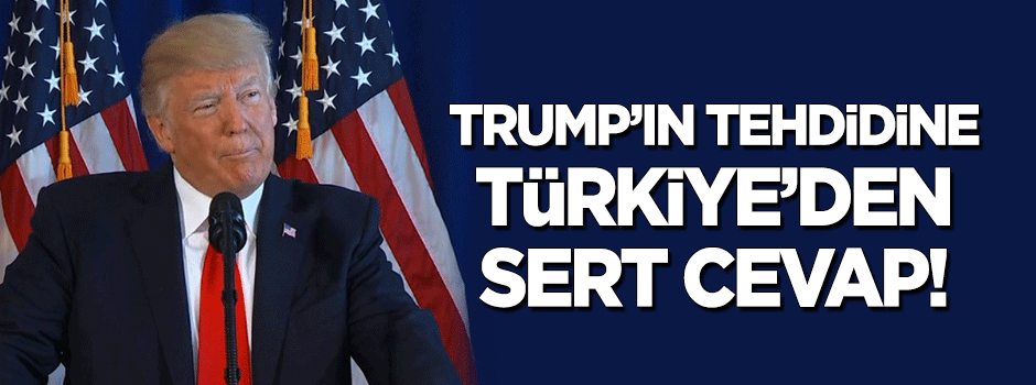 Trump'ın tehdidine Türkiye'den sert cevap!