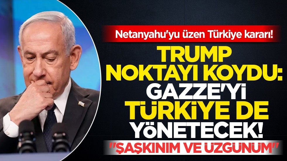 Trump’ın Türkiye kararı Netanyahu’yu yıktı: 