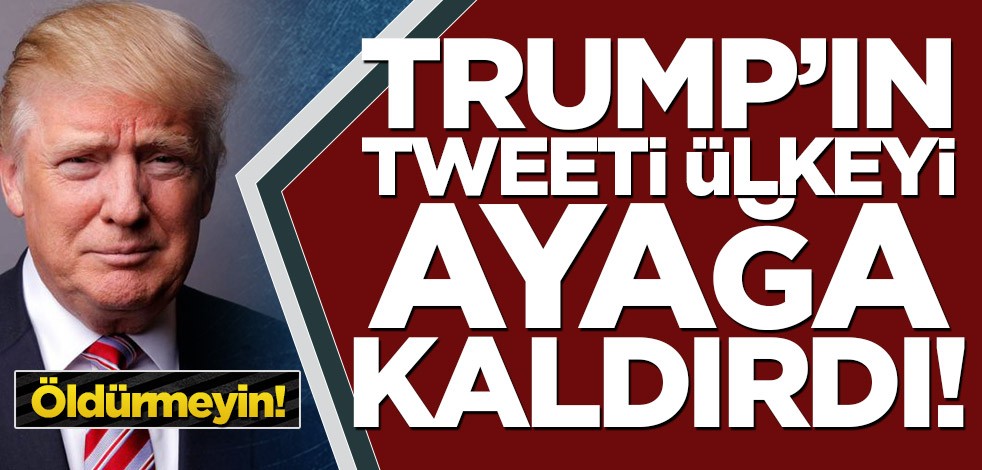 Trump’ın Tweeti ülkeyi ayağa kaldırdı! Öldürmeyin