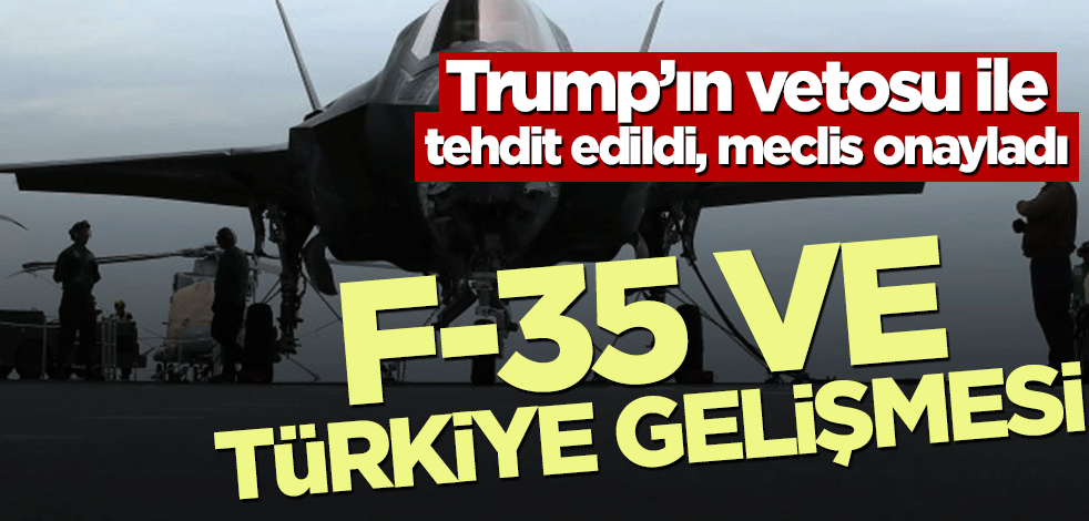 Trump’ın vetosu ile tehdit edildi, meclis onayladı! F-35 ve Türkiye gelişmesi