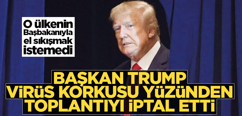 Trump'ın virüs korkusu! Toplantıyı iptal etti