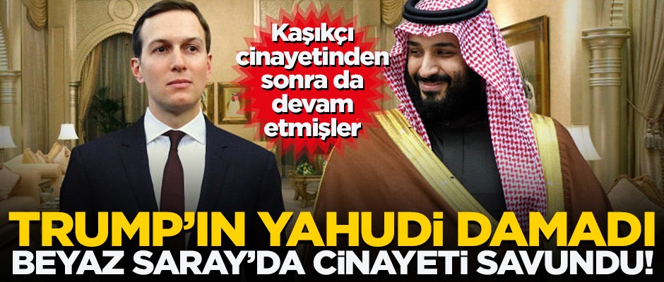 Trump'ın Yahudi damadı Kushner ile Prens Selman'ın yakın ilişkisi!