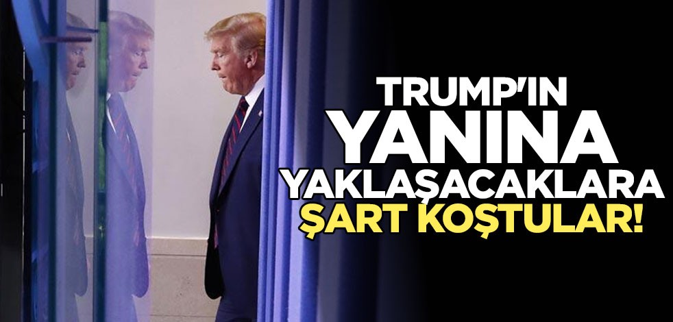 Trump'ın yanına yaklaşacaklara şart koştular!