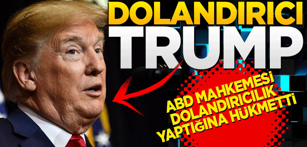 Trump'ın yıllardır dolandırıcılık yaptığına karar verildi