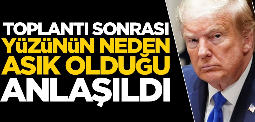 Trump'ın yüzünün neden asık olduğu anlaşıldı