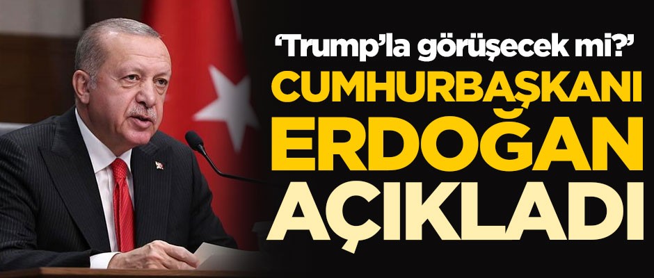 "Trump'la görüşecek misiniz?" sorusuna Erdoğan'dan cevap