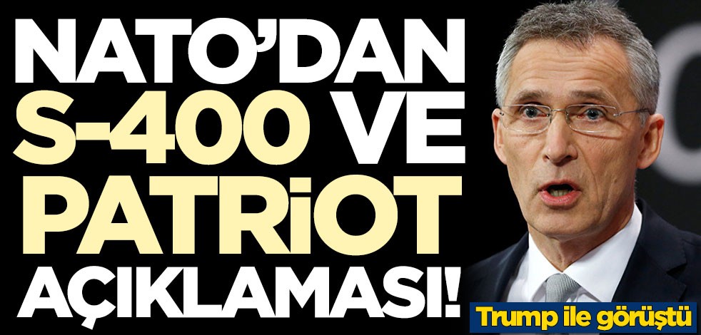 Trump'la görüşen Stoltenberg'den S-400 ve Patriot açıklaması