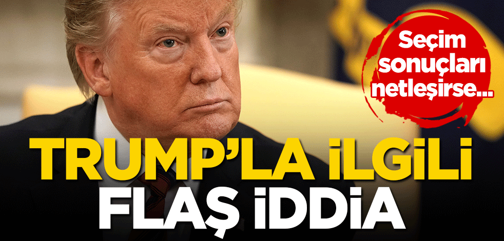 Trump'la ilgili flaş iddia: Seçim sonuçları netleşirse...