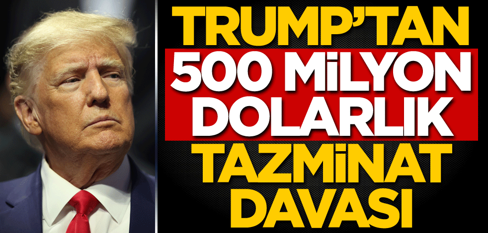Trump'tan 500 milyon dolarlık tazminat davası