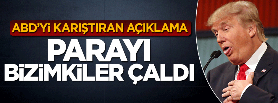 Trump'tan ABD'yi karıştıran sözler: Parayı bizimkiler çaldı